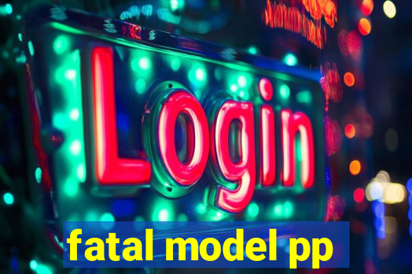 fatal model pp